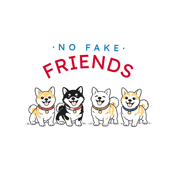 NO FAKE FRIENDS.
