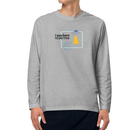 I was born. TO DO THIS. Long Sleeve Tee – Gray