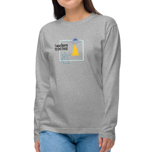 I was born. TO DO THIS. Long Sleeve Tee – Gray
