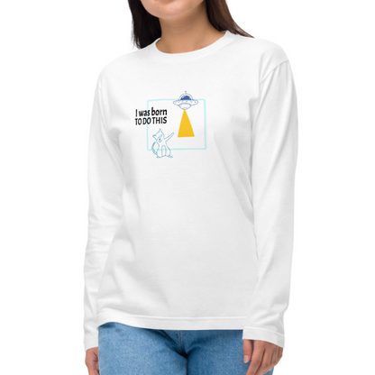 I was born. TO DO THIS. Long Sleeve Tee – White