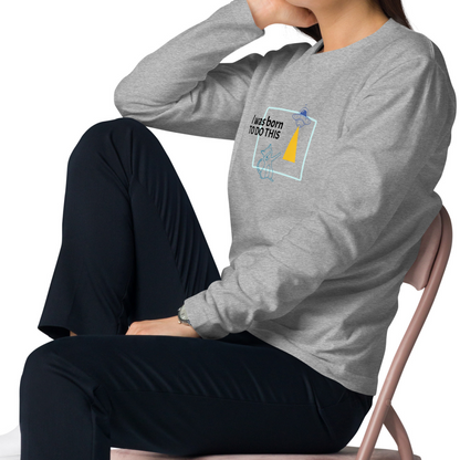 I was born. TO DO THIS. Long Sleeve Tee – Gray