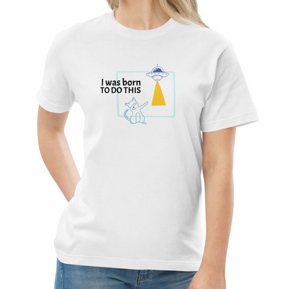 I was born. TO DO THIS. Tee – White