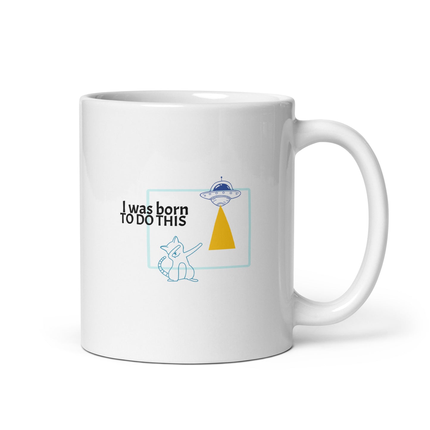 I was born. TO DO THIS.  Mug - White