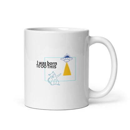 I was born. TO DO THIS.  Mug - White