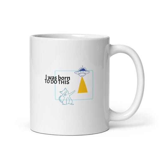 I was born. TO DO THIS.  Mug - White
