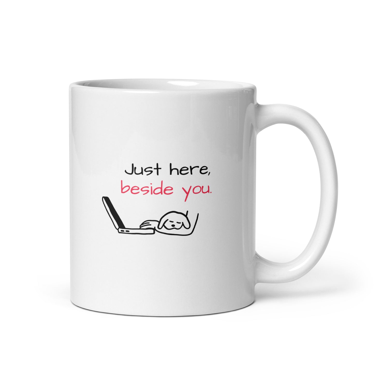 Just here, beside you.  Mug - White